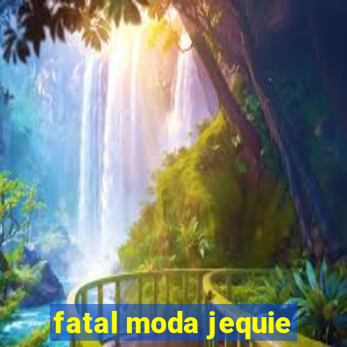 fatal moda jequie